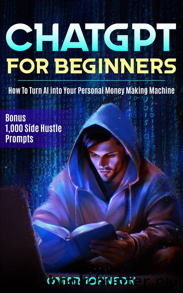 ChatGPT for Beginners: How To Turn AI into Your Personal Money Making Machine by Johnson Omar