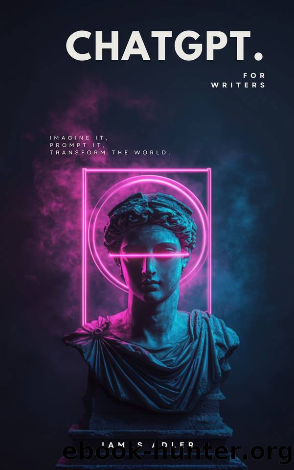 ChatGPT for Writers: Unlock AI-Powered Storytelling, Editing, and Publishing Strategies: Harness the Power of AI to Write Faster, Smarter, and More Creatively Than Ever Before by Adler James