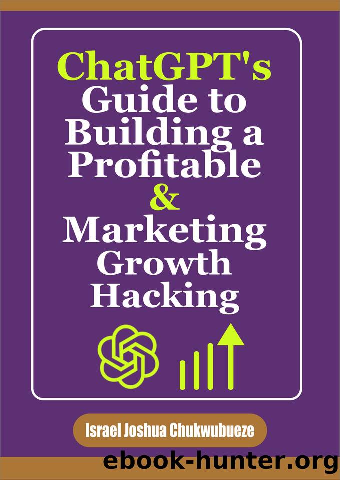ChatGPT's Guide to Building a Profitable and Marketing Growth Hacking by Chukwubueze Israel Joshua