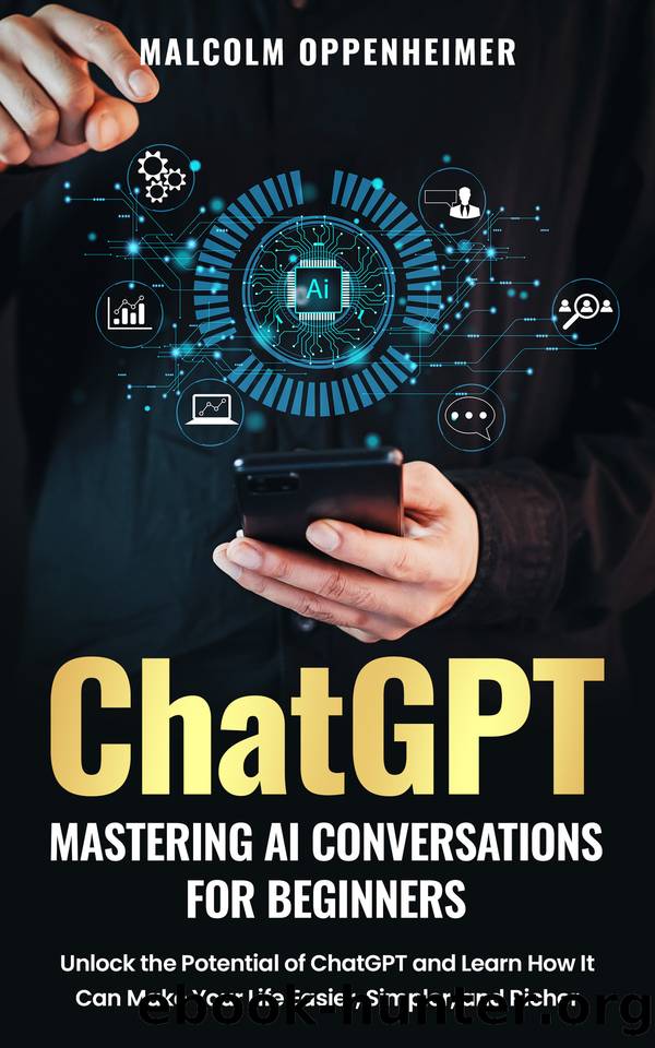 ChatGPT: Mastering AI Conversations for Beginners: Unlock the Potential of ChatGPT and Learn How It Can Make Your Life Easier, Simpler, and Richer by Oppenheimer Malcolm