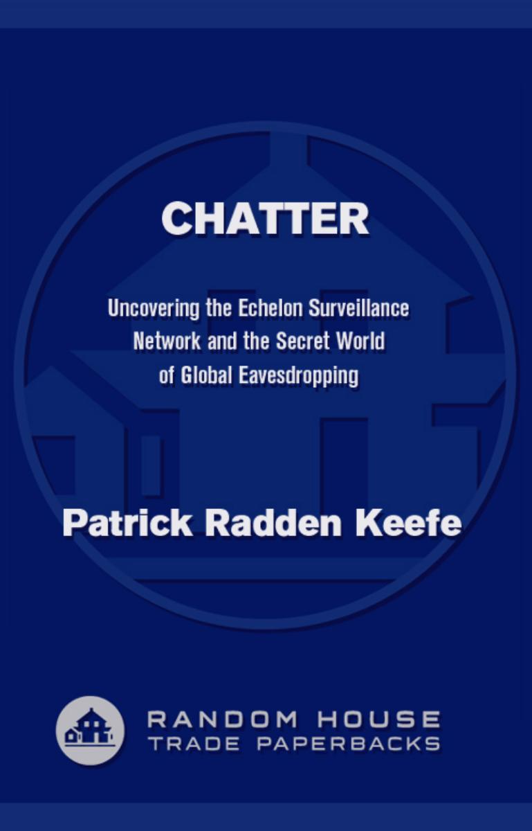 Chatter: Dispatches From the Secret World of Global Eavesdropping by Keefe Patrick Radden