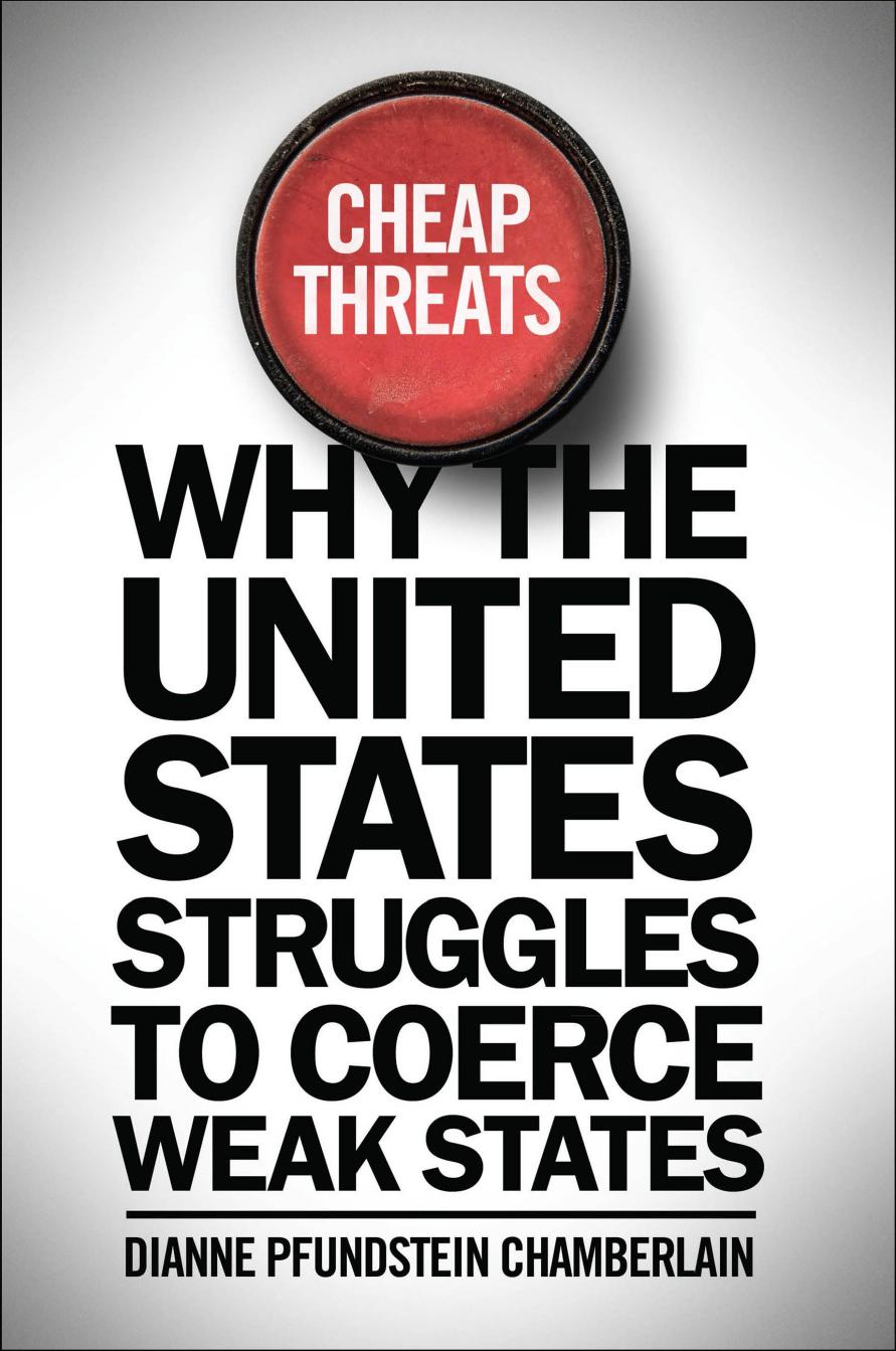 Cheap Threats: Why the United States Struggles to Coerce Weak States by Dianne Pfundstein Chamberlain