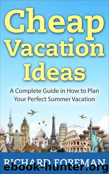 Cheap Vacation Ideas: A Complete Guide in How to Plan Your Perfect Summer Vacation by Richard Foreman