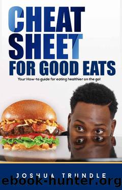 Cheat Sheet For Good Eats: Your How-to Guide For Eating healthier On The Go by Joshua Trundle