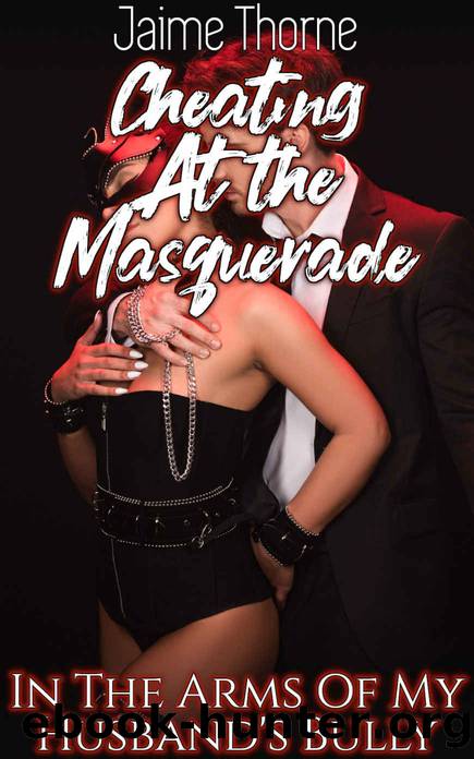 Cheating At The Masquerade: In The Arms Of My Husband's Bully by Jaime Thorne