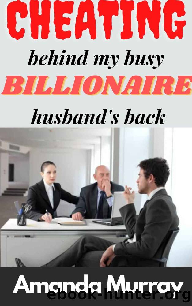 Cheating Behind My Busy Billionaire Husband's Back: ( Wife affair and lies, infidelity pleasure taboo kink, erotica with submission, betrayal, domination & spouse deception, pain, kinky adult story ) by Amanda Murray