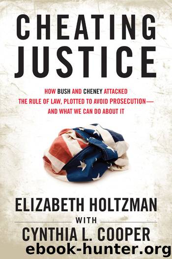 Cheating Justice: How Bush and Cheney Attacked the Rule of Law and Plotted to Avoid Prosecution? And What We Can Do About It by Elizabeth Holtzman & Cynthia Cooper
