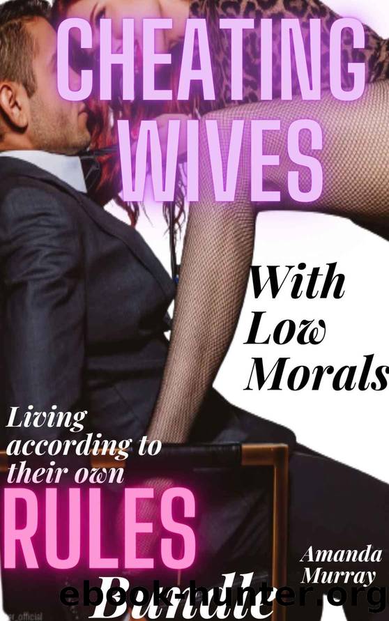 Cheating Wives With Low Morals Living According To Their Own Rules Bundle: ( Secret affairs and lies, infidelity wife pleasure taboo, adult erotica with ... deception, betrayal anthology, divorce ) by Amanda Murray