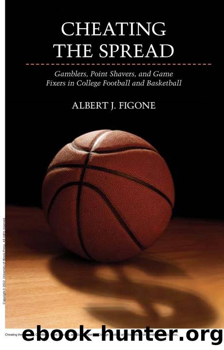 Cheating the Spread : Gamblers, Point Shavers, and Game Fixers in College Football and Basketball by Albert J. Figone