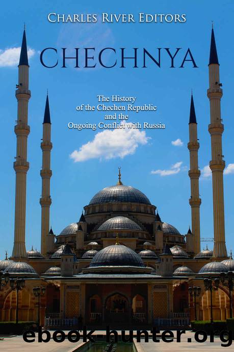 Chechnya: The History of the Chechen Republic and the Ongoing Conflict with Russia by Charles River Editors