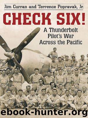 Check Six! A Thunderbolt Pilot’s War Across the Pacific by Curran Jim & Popravak Jr Terrence