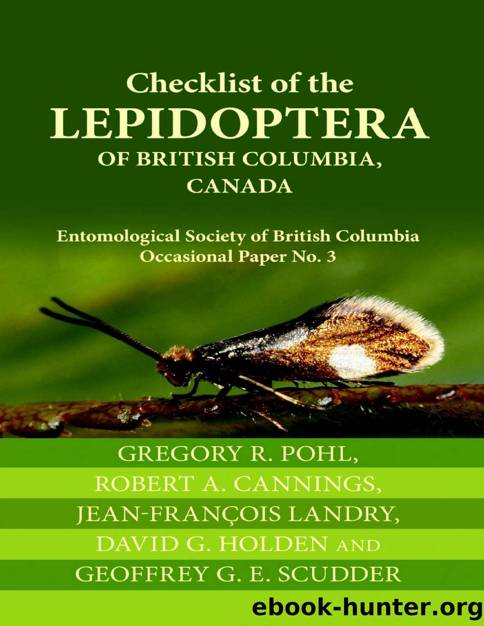 Checklist of the Lepidoptera of British Columbia, Canada: Entomological Society of British Columbia Occasional Paper No. 3 by gregory r. pohl robert a. cannings jean-francois landry david g. holden geoffrey g. e. scudder