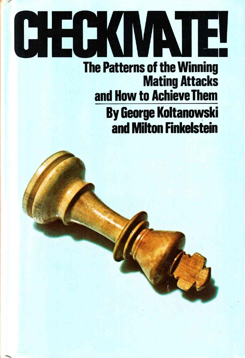 Checkmate! : the patterns of the winning mating attacks and how to achieve them by Koltanowski George; Finkelstein Milton