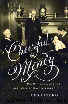 Cheerful Money: Me, My Family, and the Last Days of Wasp Splendor by Tad Friend