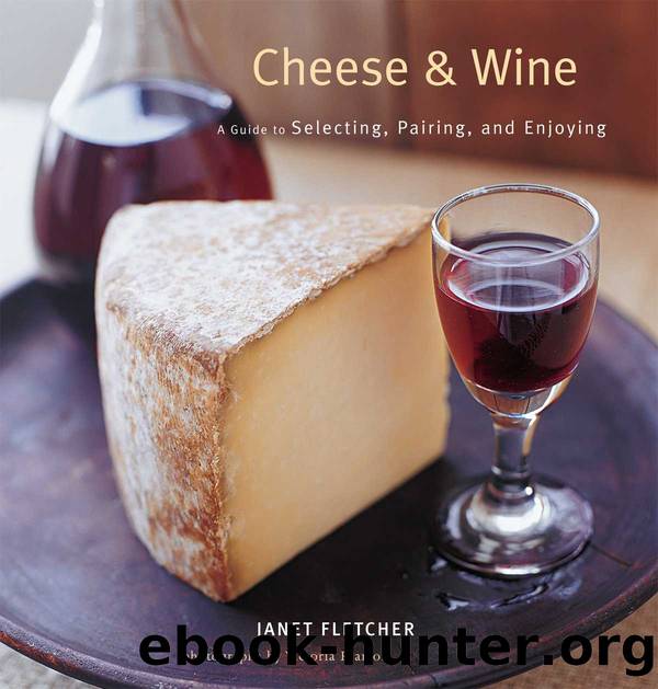 Cheese & Wine: A Guide to Selecting, Pairing, and Enjoying by Janet Fletcher