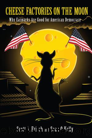 Cheese Factories on the Moon: Why Earmarks Are Good for American Democracy by Scott A. Frisch & Sean Kelly