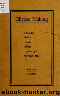 Cheese making; a book for practical cheesemakers, factory patrons, agricultural colleges and dairy schools by Sammis John Langley 1873- & Decker John Wright d. 1907