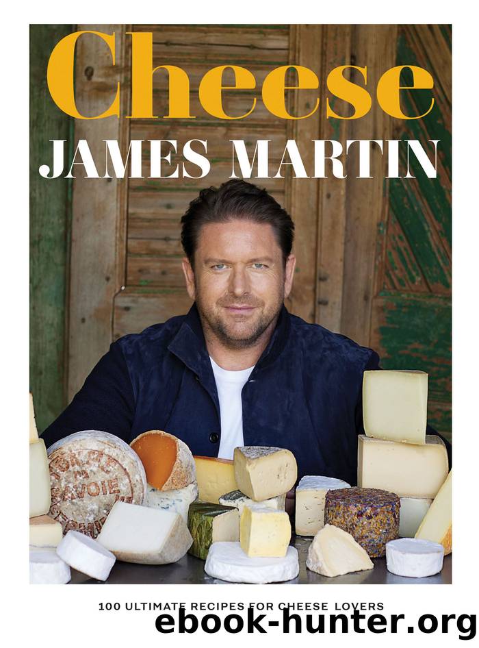 Cheese: 100 Ultimate Recipes for Cheese Lovers by James Martin