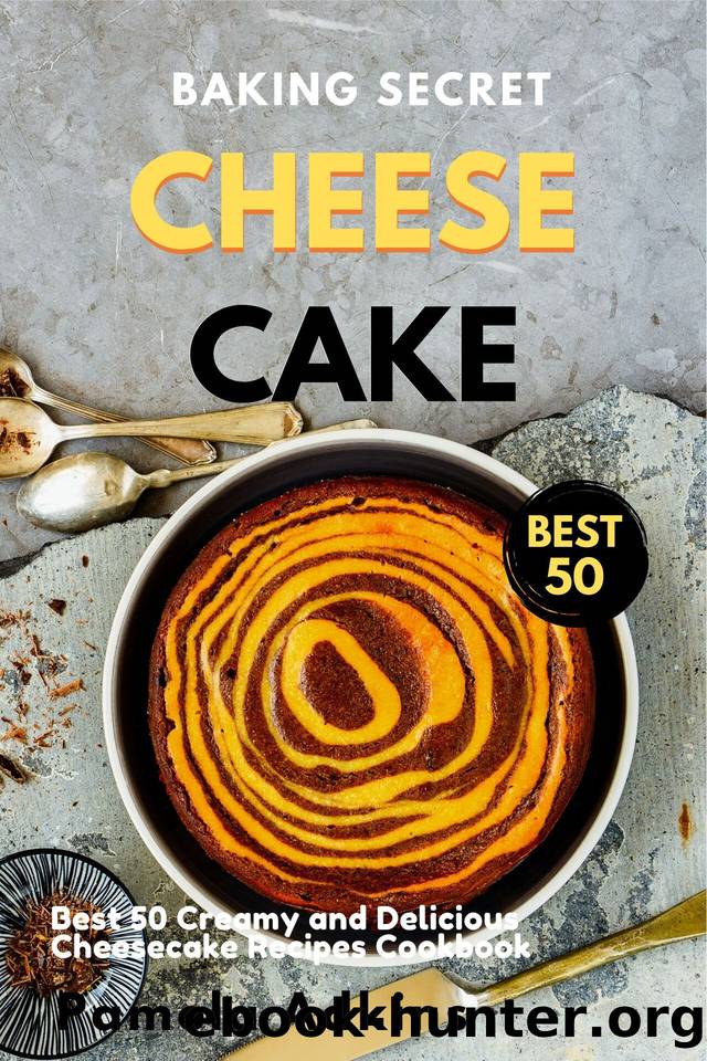 Cheesecake Cookbook: Best 50 Creamy and Delicious Cheesecake Recipes Cookbook (Baking Secret 3) by Adkins Pamela