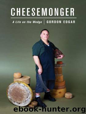Cheesemonger: A Life on the Wedge by Edgar Gordon