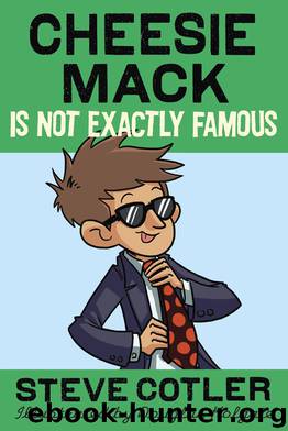 Cheesie Mack Is Not Exactly Famous by Steve Cotler