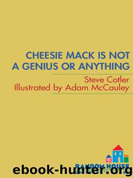 Cheesie Mack Is Not a Genius or Anything by Steve Cotler
