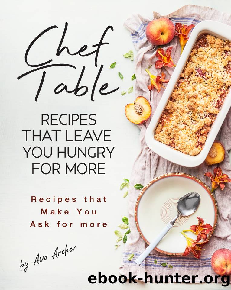 Chef Table - Recipes that Leave You Hungry for more: Recipes that Make You Ask for more by Archer Ava