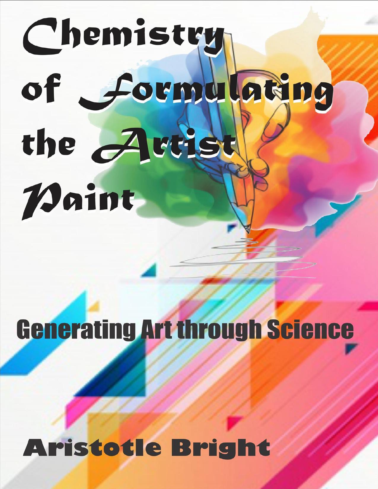 Chemistry of Formulating the Artist Paint: Generating Art through Science by Aristotle Bright