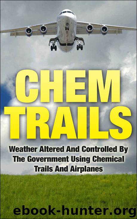 Chemtrails Warning: Weather Is Being Controlled By The Government Using Destructive Chemicals by Warner Allan