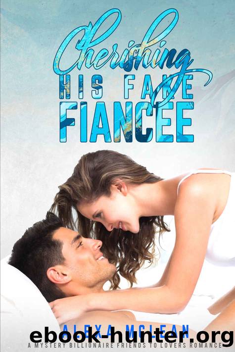 Cherishing His Fake FiancÃ©e_A Mystery Billionaire Friends To Lovers by Alexa McLean