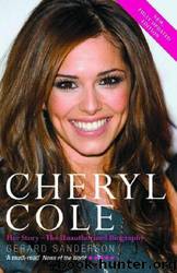 Cheryl Cole: Her Story - the Unauthorized Biography by Gerard Sanderson
