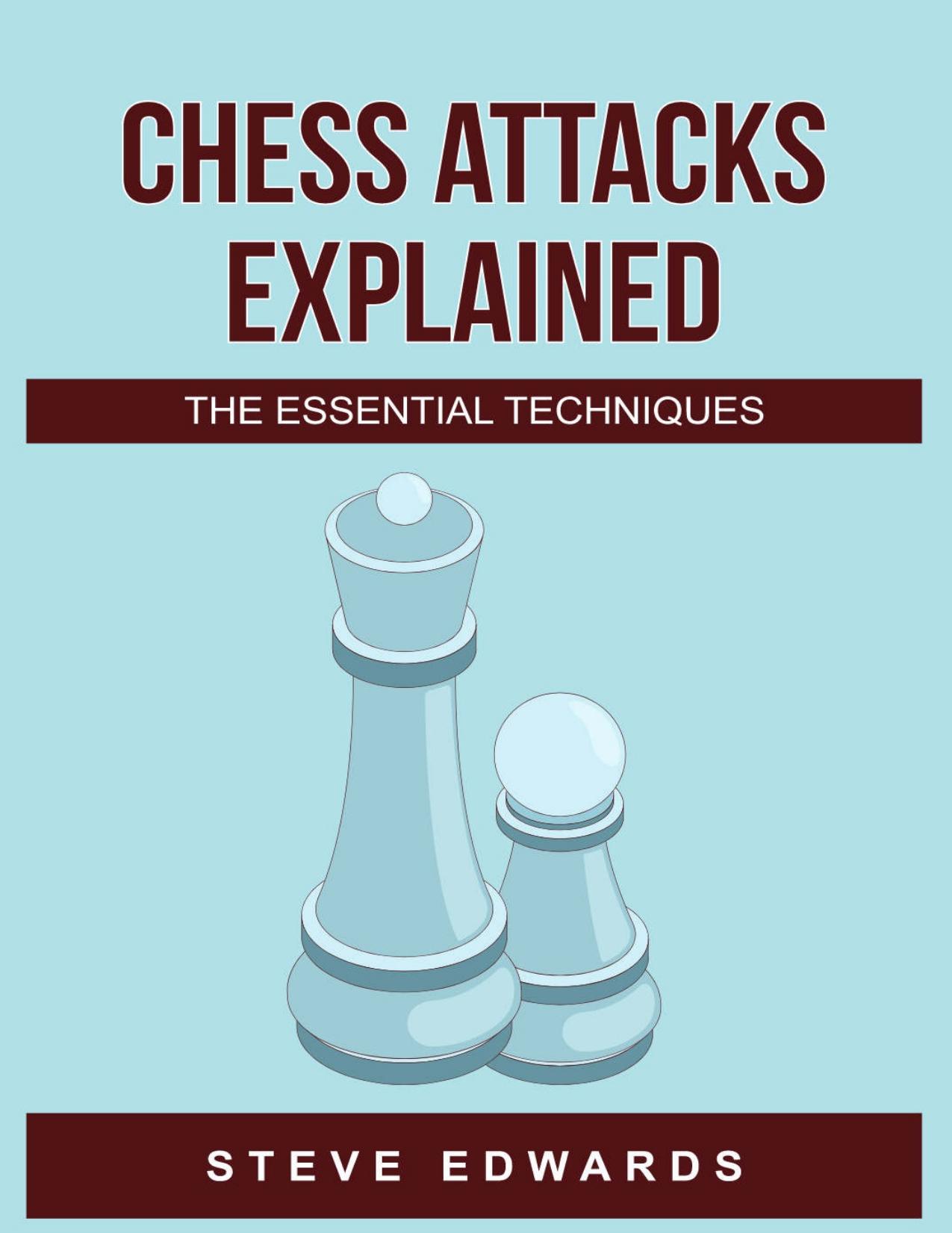 Chess Attacks Explained: The Essential Techniques (The Essential Techniques Series) by Steve Edwards