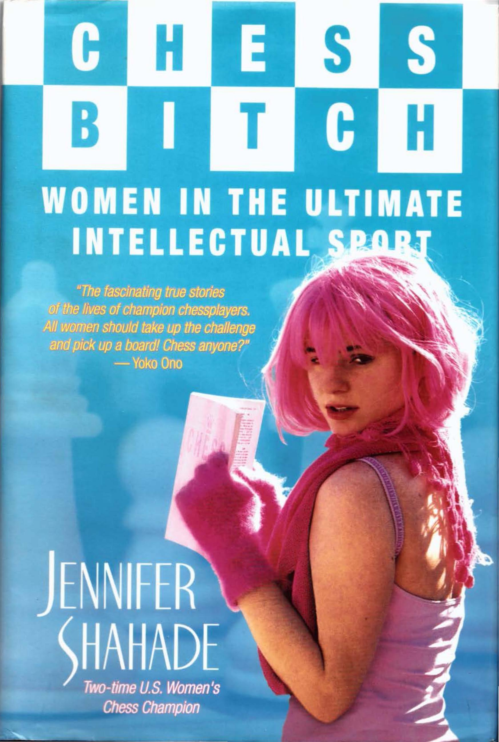 Chess Bitch: Women in the Ultimate Intellectual Sport by Jennifer Shahade