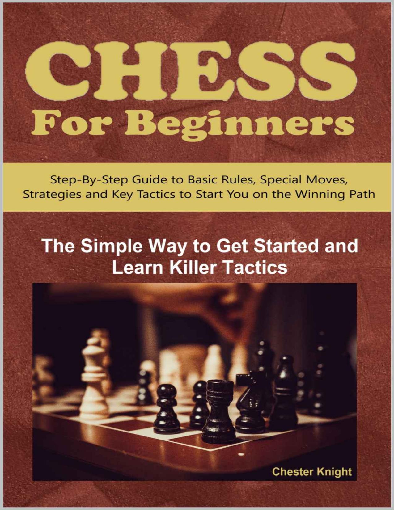 Chess For Beginners: The Simple Way to Get Started and Learn Killer Tactics (Kinder Chess Library Book 3) by Chester Knight