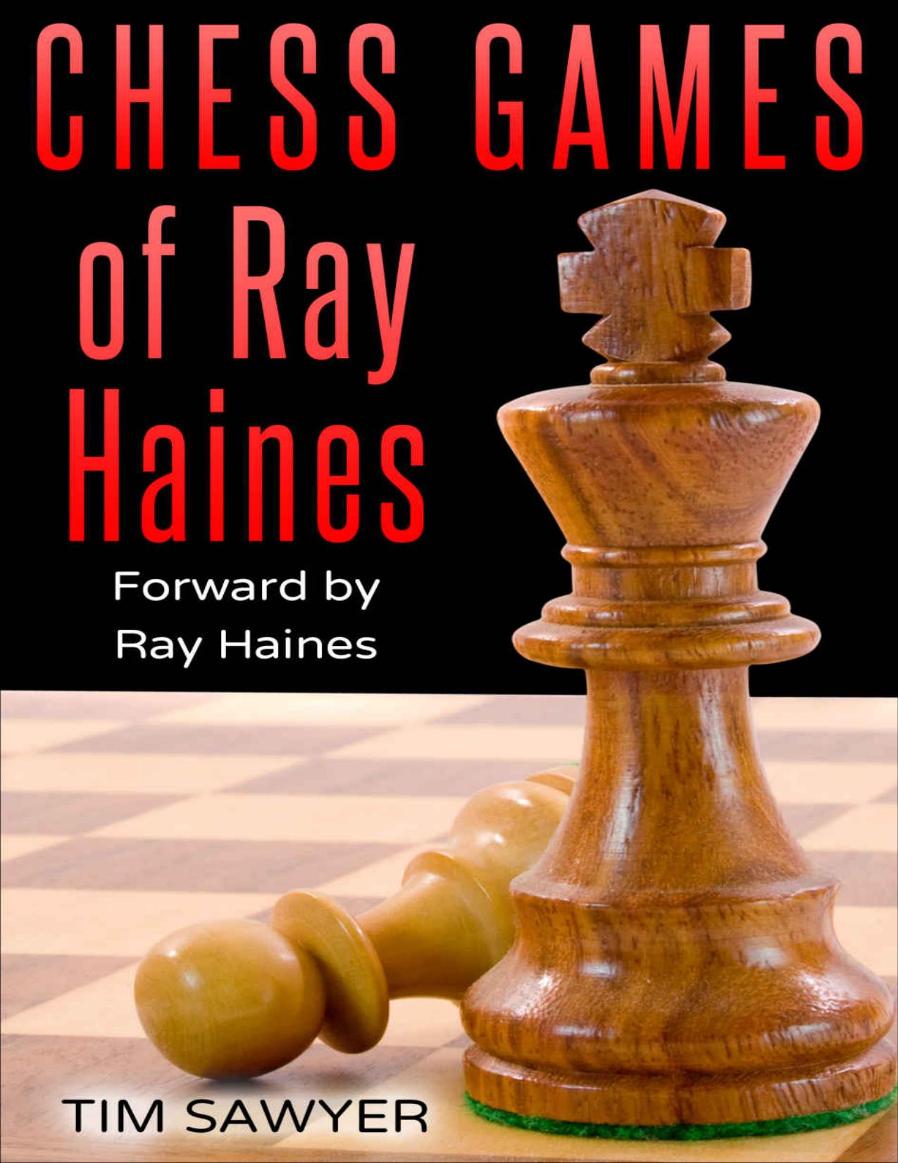 Chess Games Of Ray Haines: Forward by Ray Haines by Tim Sawyer