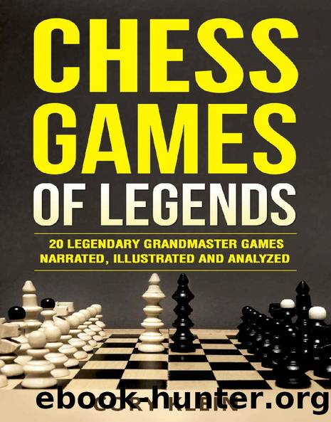 Chess Games of Legends: 20 Legendary Grandmaster Games Narrated, Illustrated, and Analyzed by Cory Klein