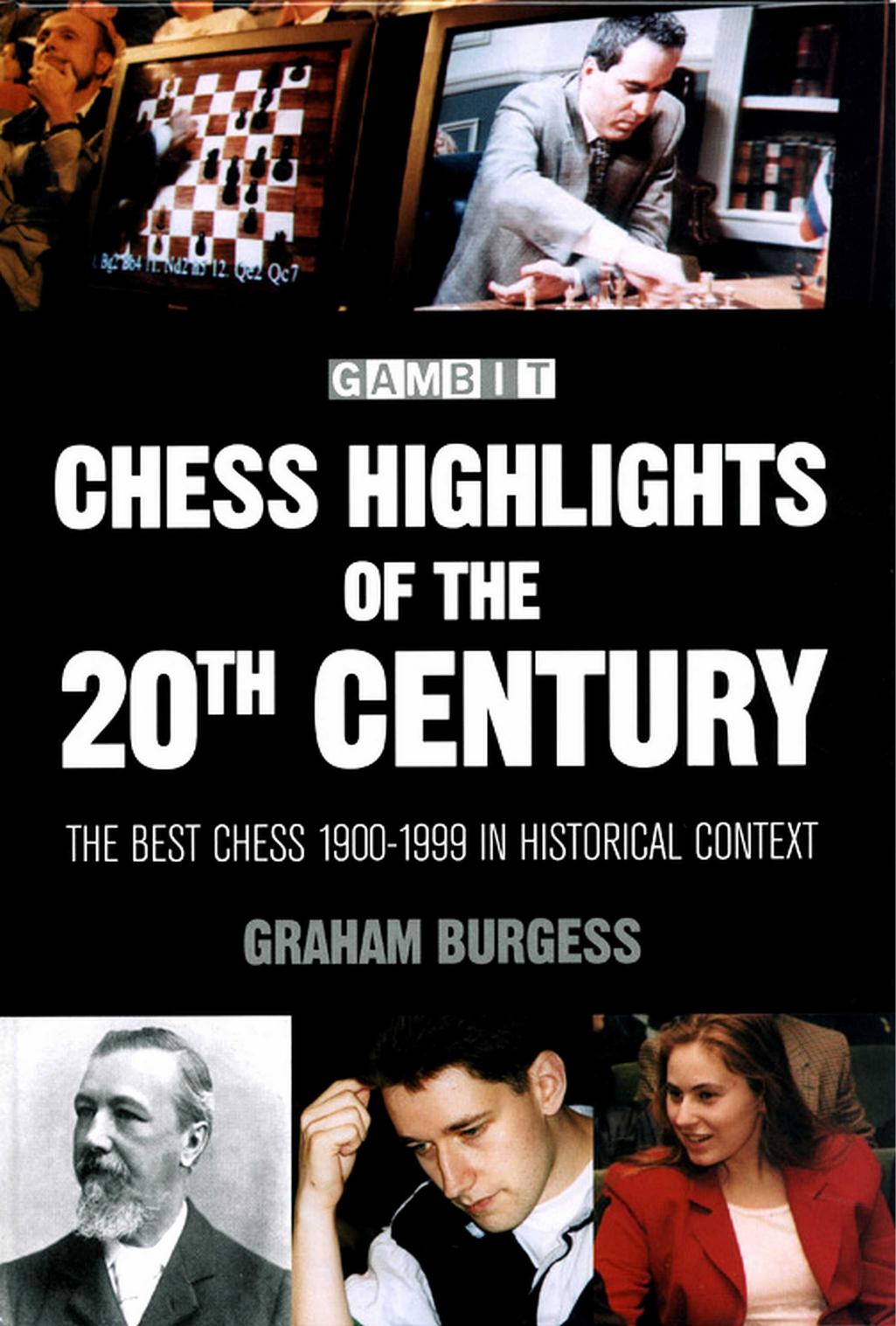 Chess Highlights of the 20th Century - The Best Chess 1900-1999 in Historical Context by Graham Burgess
