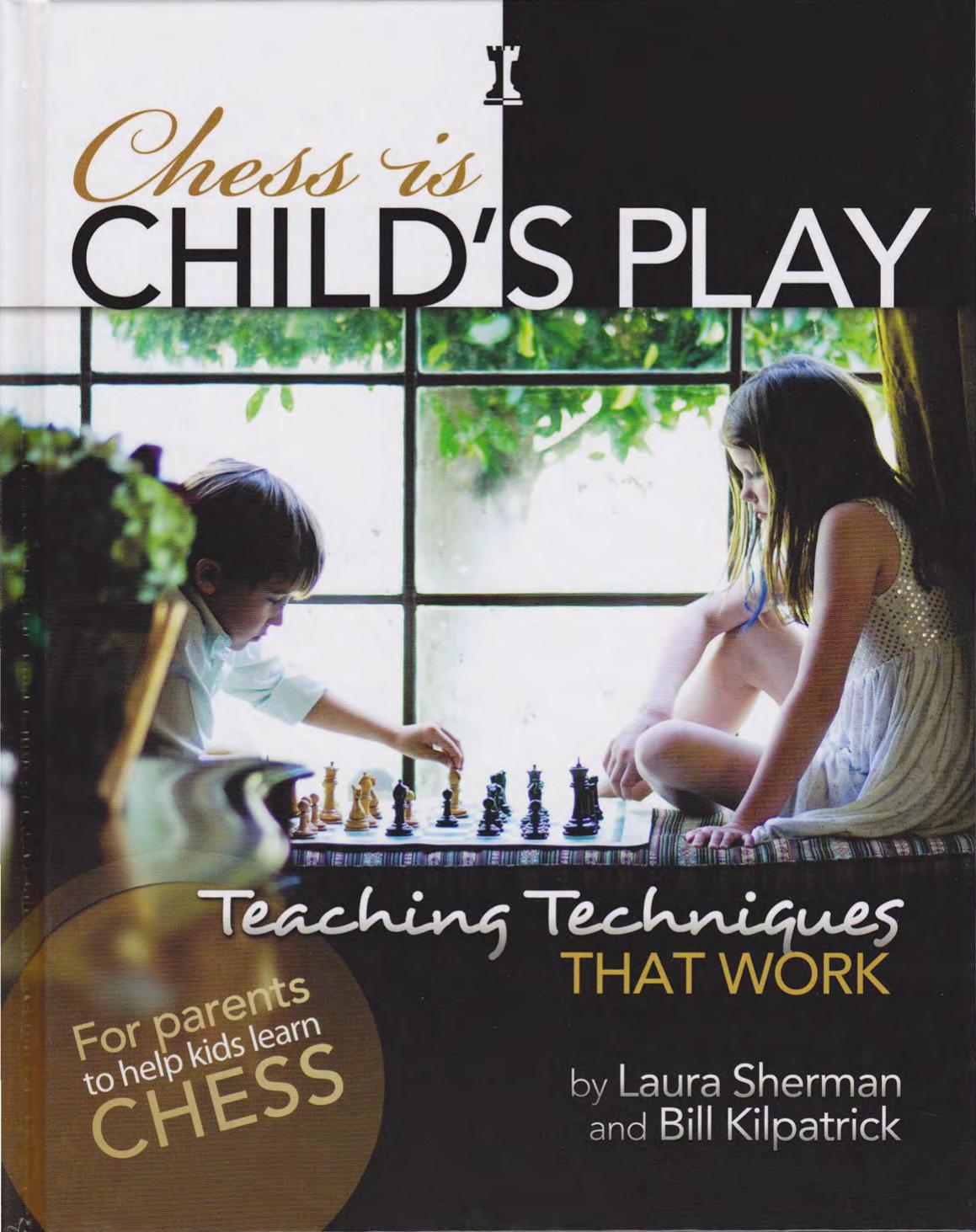 Chess Is Child's Play: Teaching Techniques That Work by Laura Sherman Bill Kilpatrick