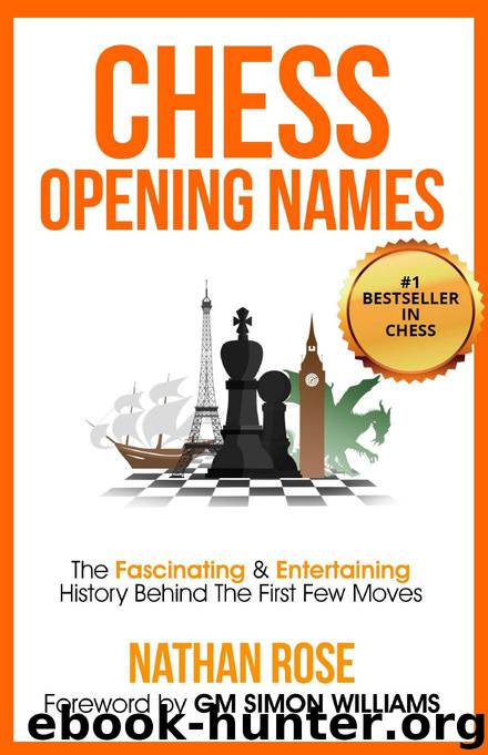 Chess Opening Names: The Fascinating & Entertaining History Behind The First Few Moves by Nathan Rose
