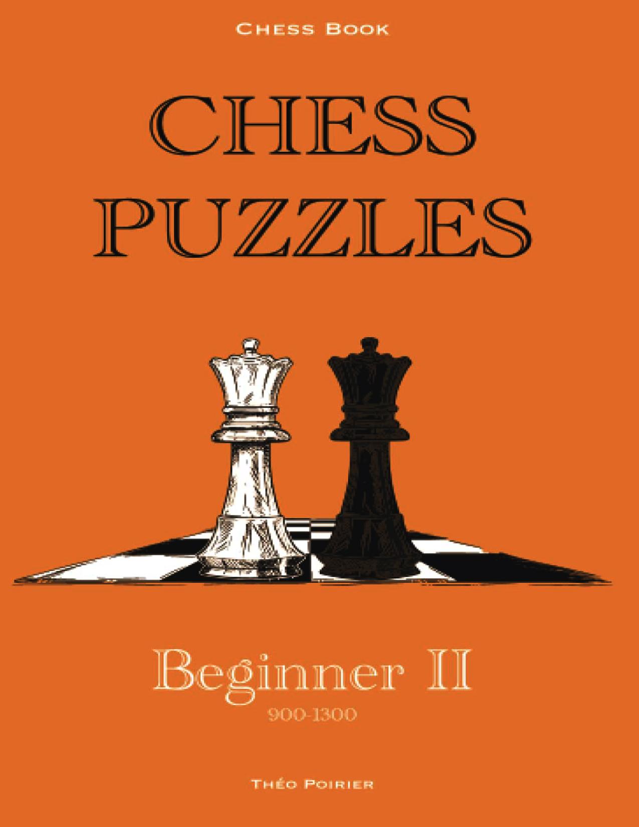 Chess Puzzles : 900-1300 Beginner 2: Chess Book (Chess Book : Chess puzzles 0-2000) by Poirier Theo