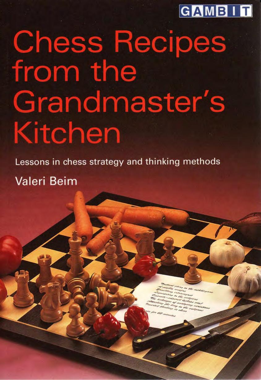 Chess Recipes from the Grandmaster's Kitchen: Lessons in Chess Strategy and Thinking Methods by Valeri Beim