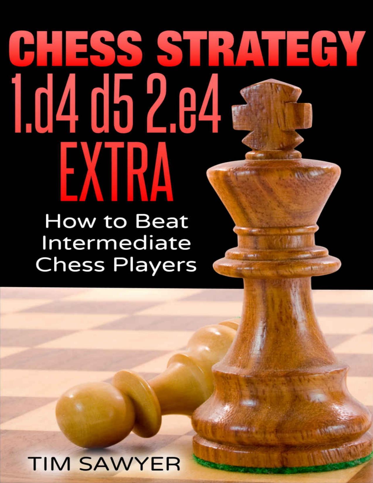 Chess Strategy 1.d4 d5 2.e4 Extra: How to Beat Intermediate Chess Players (Sawyer Chess Strategy Book 23) by Tim Sawyer