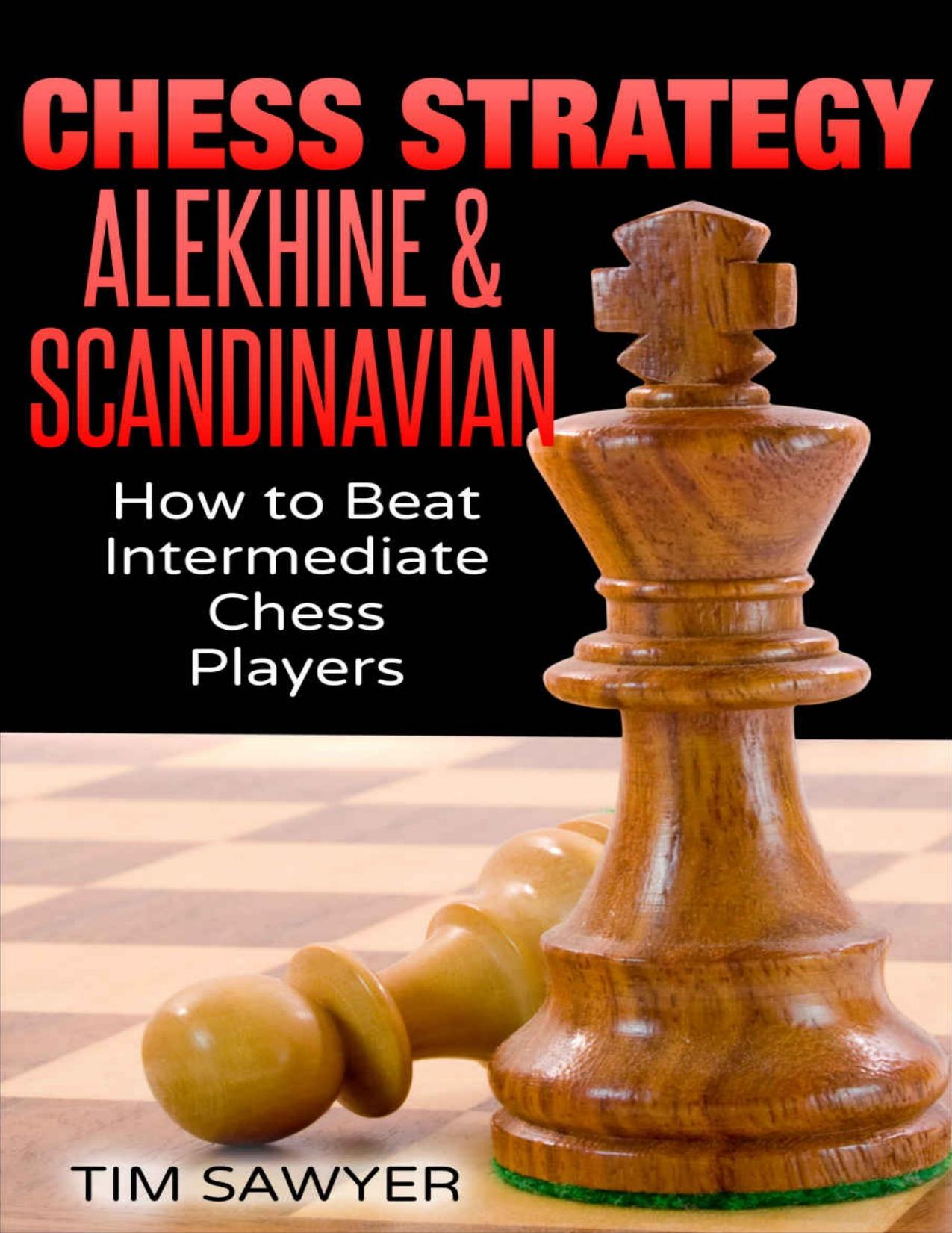 Chess Strategy Alekhine & Scandinavian: How to Beat Intermediate Chess Players (Sawyer Chess Strategy Book 13) by Tim Sawyer
