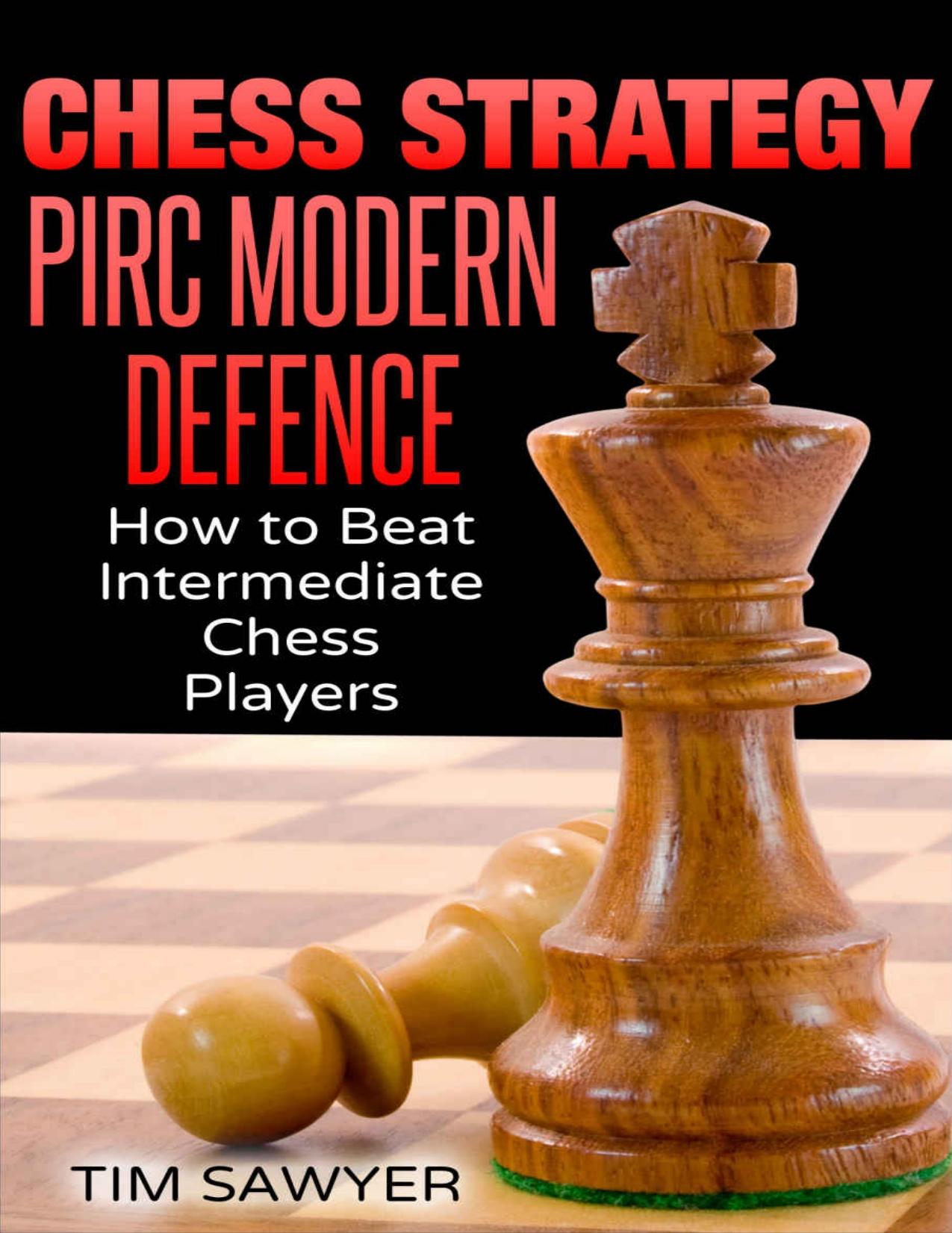 Chess Strategy Pirc Modern Defence: How to Beat Intermediate Chess Players (Sawyer Chess Strategy Book 14) by Tim Sawyer