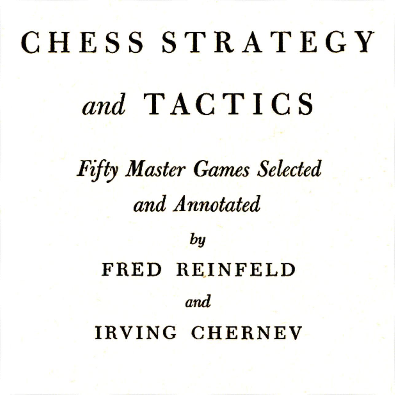 Chess Strategy and Tactics by Fred Reinfeld Irving Chernev