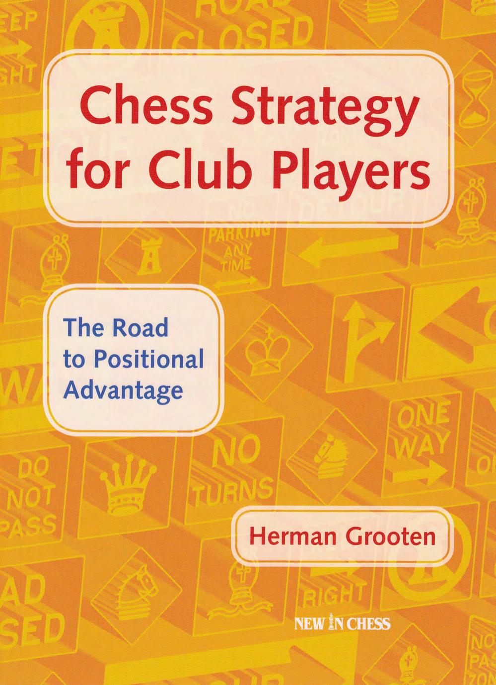 Chess Strategy for Club Players: The Road to Positional Advantage by Herman Grooten