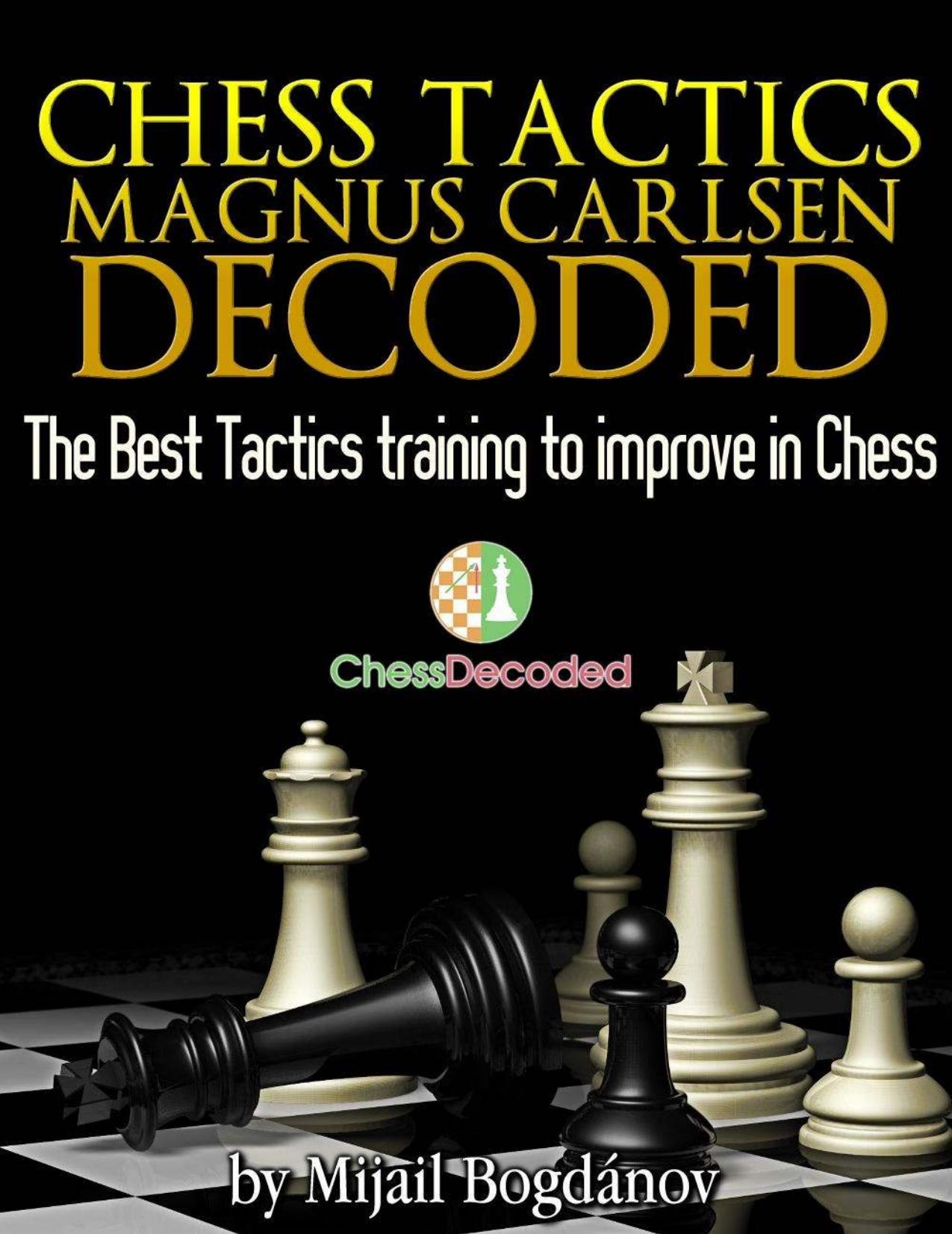Chess Tactics Magnus Carlsen Decoded - The Best Tactics Training to Improve in Chess (Chess Decoded) by Bogdánov Mijail