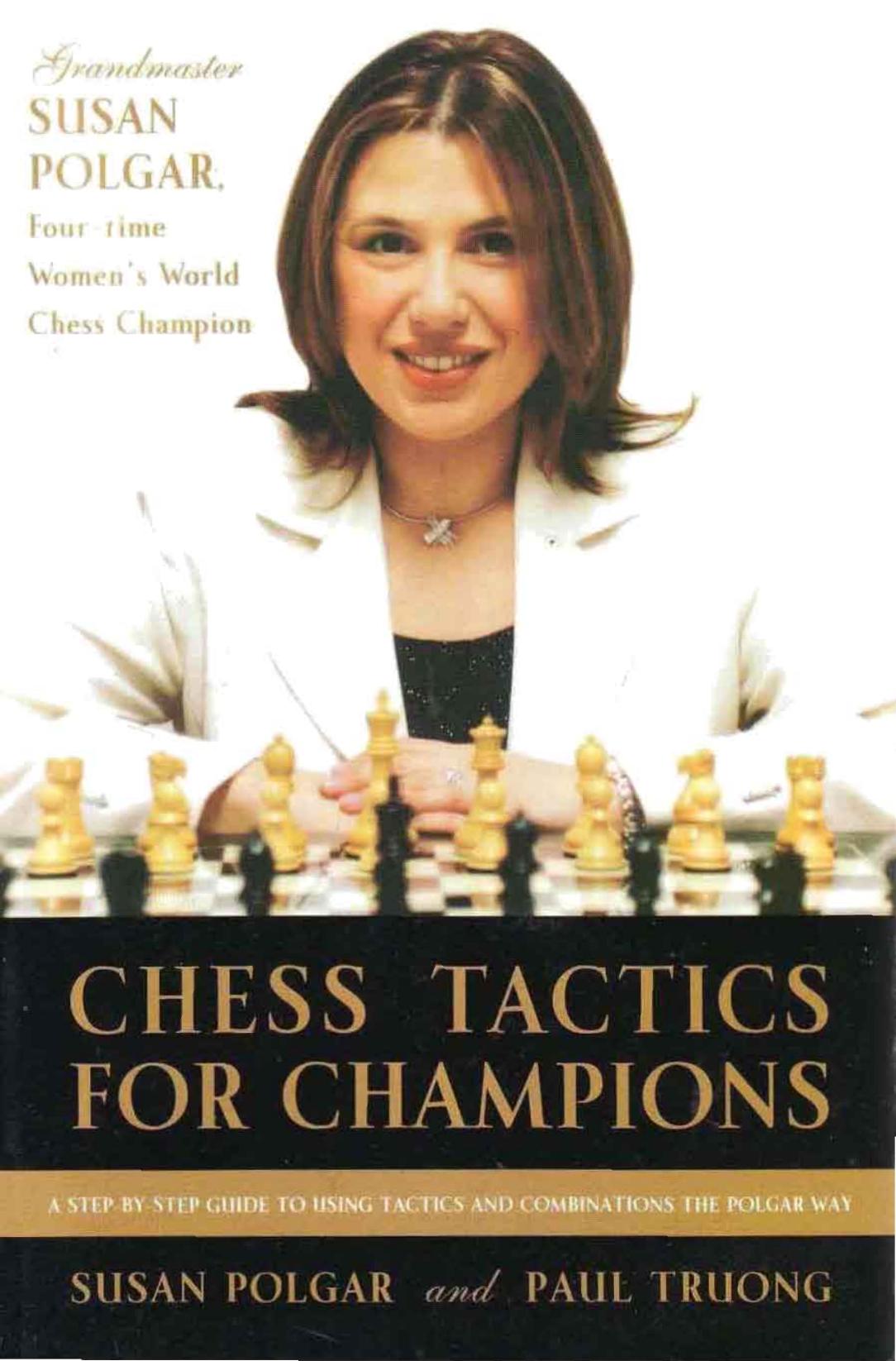Chess Tactics for Champions: A step-by-step guide to using tactics and combinations the Polgar way by Susan Polgar Paul Truong