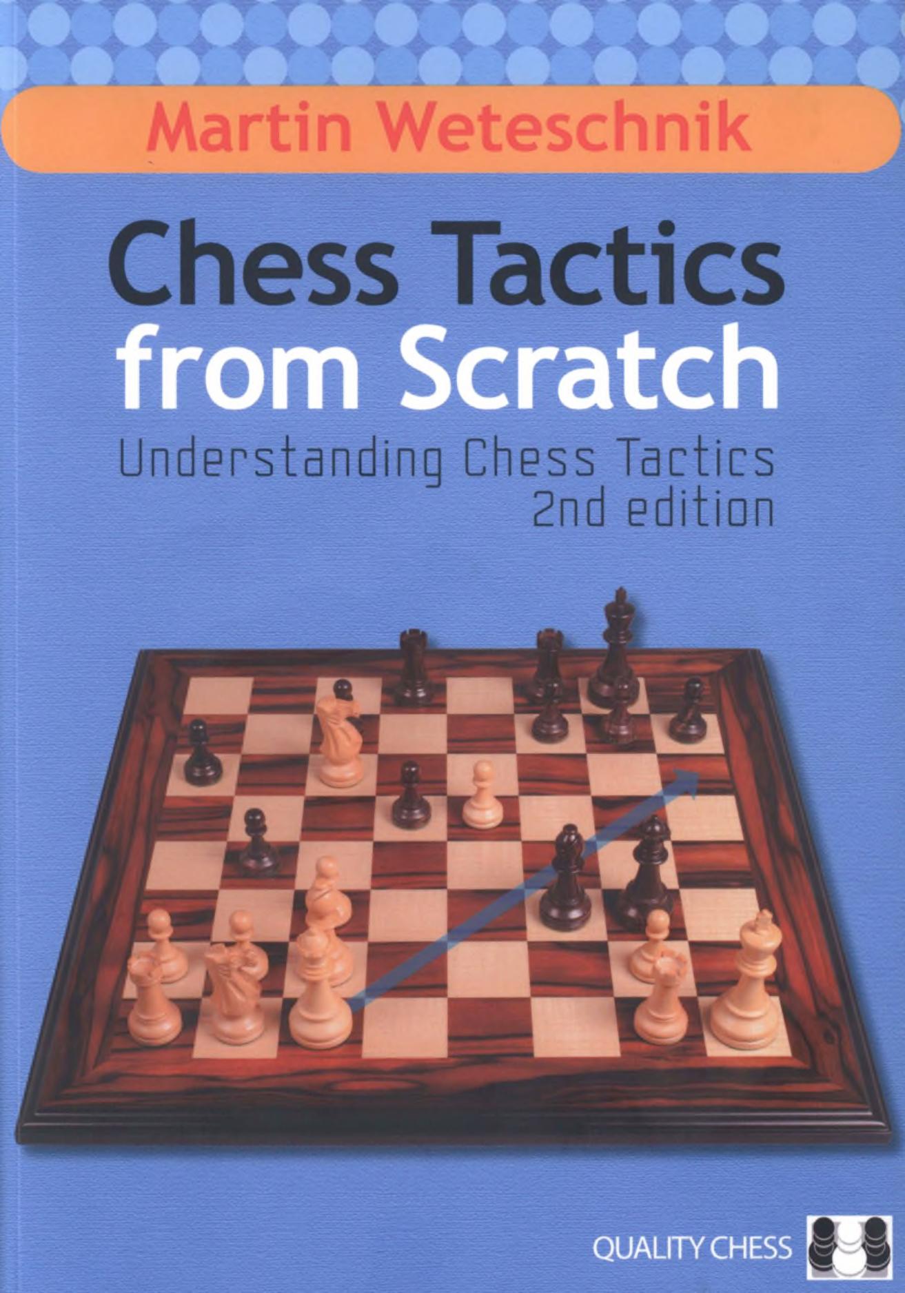 Chess Tactics from Scratch (2nd Ed) by Martin Weteschnik