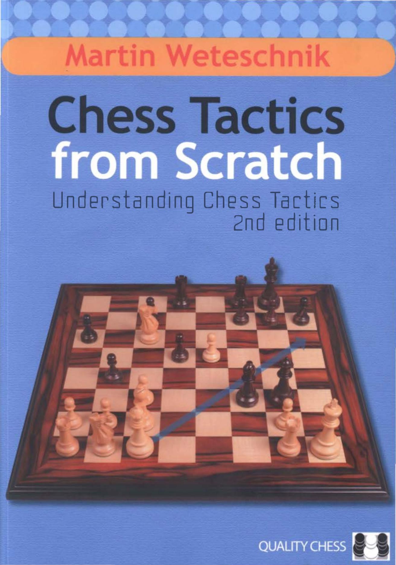 Chess Tactics from Scratch, 2nd: Understanding Chess Tactics by Martin Weteschnik